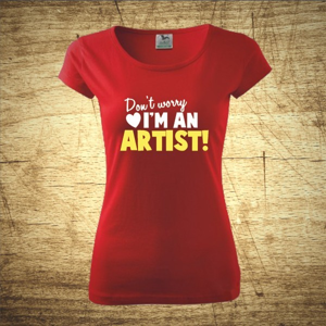 Dámske tričko s motívom Don´t worry, I´m an artist!