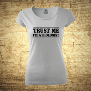 Dámske tričko s motívom Trust me, I´m a biologist