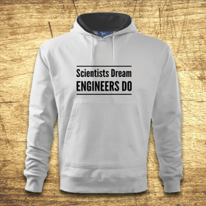 Mikina s kapucňou s motívom Scientists dream, Engineers do