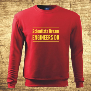 Mikina s motívom Scientists dream, Engineers do