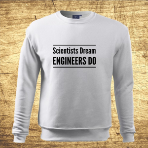 Mikina s motívom Scientists dream, Engineers do