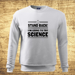 Mikina s motívom Stand back! I´m going to try science