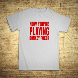 Tričko s motivem Now you'r playing donkey poker