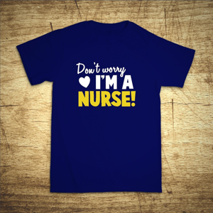 Tričko s motívom Don´t worry, I´m a nurse!