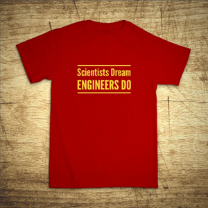 Tričko s motívom Scientists dream, Engineers do